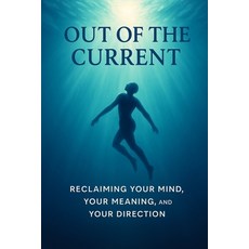(영문도서)Out of the Current: Reclaiming Your Mind Your Meaning and Your Direction Paperback, Witty Wizard LLC, English, 9781969156038