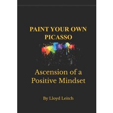 (영문도서) Paint Your Own Picasso: Ascension Of A Positive Mindset. Paperback, Independently Published, English, 9798321163412