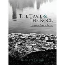 The Trail and the Rock: Images from Texas Hardcover, Author Nick Stockland