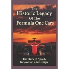 (영문도서)The Historic Legacy of Formula One Cars: The Story of Speed Innovation and Design Paperback, Independently Published, English, 9798241209108