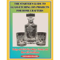 (영문도서)The Starter's Guide to Glass Etching: DIY PROJECTS FOR HOME CRAFTERS : Design an... Paperback, Independently Published, English, 9798277042069