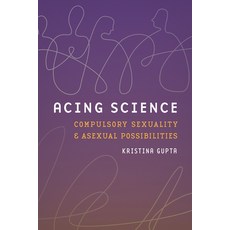 (영문도서)Acing Science: Compulsory Sexuality and Asexual Possibilities Paperback, University of Washington Press, English, 9780295754260
