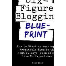 Six Figure Blogging Blueprint: How to Start an Amazingly Profitable Blog in the Next 60 Days (Even I... Paperback, Independently Published, English, 9781096519485