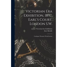 (영문도서) Victorian Era Exhibition 1897 Earl's Court London S.W.: Catalogue Woman's Work Section Paperback, Legare Street Press, English, 9781015331594