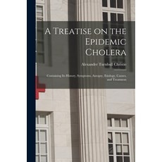 (영문도서) A Treatise on the Epidemic Cholera: Containing Its History Symptoms Autopsy Etiology Caus... Paperback, Legare Street Press, English, 9781014437051