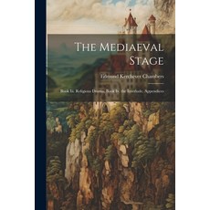 (영문도서) The Mediaeval Stage: Book Iii. Religious Drama. Book Iv. the Interlude. Appendices Paperback, Legare Street Press, English, 9781021721228