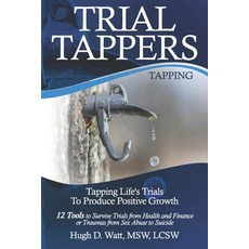 Trial Tappers: TAPPING LIFE'S TRIALS TO PRODUCE POSITIVE GROWTH 12 Tools to Survive Trials from Heal... Paperback, Trial Tappers LLC, English, 9781734279115