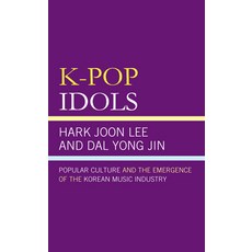 K-Pop Idols: Culture and the Emergence of the Korean Music Industry Hardcover, Lexington Books