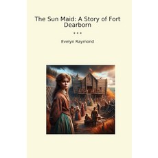 The Sun Maid: A Story of Fort Dearborn (Classic Books) [paperback]