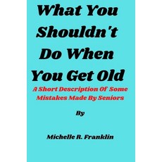 (영문도서) What You Shouldn't Do When You Get Old: A Short Description Of Some Mistakes Made By Seniors Paperback, Independently Published, English, 9798377036920