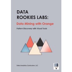 (영문도서)Data Rookies Labs Data Mining with Orange: Pattern Discovery with Visual Tools Paperback, Data Analytics Curriculum, English, 9798990969896