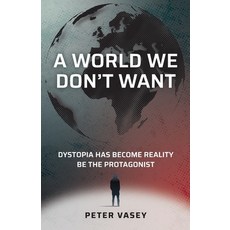(영문도서)A World We Don't Want: Dystopia has become reality. Be the Protagonist. Paperback, Peter Vasey, English, 9781919379203