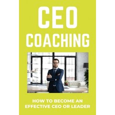 CEO Coaching: How To Become An Effective CEO Or Leader: Why Executive Coaching Is Important Paperback, Independently Published, English, 9798705216352