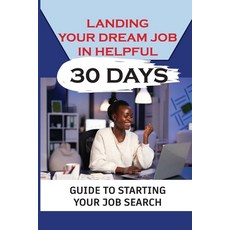 (영문도서) Landing Your Dream Job In Helpful 30 Days: Guide To Starting Your Job Search: Finding A Job Paperback, Independently Published, English, 9798547512605