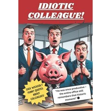 (영문도서) IDIOTIC COLLEAGUE! 150 Wickedly Evil Quots About Mr. Clueless: Hilariously Quot... Paperback, Independently Published, English, 9798311337717