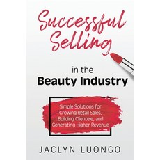 (영문도서) Successful Selling in the Beauty Industry: Simple Solutions for Growing Retail Sales Buildin... Paperback, Bublish, Inc., English, 9781950282999