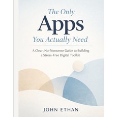 (영문도서)The Only Apps You Actually Need: A Clear No-Nonsense Guide to Building a Stress... Paperback, Independently Published, English, 9798241956811