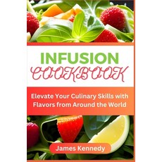 (영문도서) Infusion Cookbook: Elevate Your Culinary Skills with Flavors from Around the World Paperback, Independently Published, English, 9798851182020
