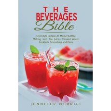 The Beverages Bible: Over 870 Recipes to Master Coffee Making Iced Tea Juices Infused Water Cock... Paperback, 17 Books Publishing, English, 9781801490320