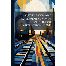 (영문도서)Object-lesson And Experimental Roads And Bridge Construction 1912-13 Paperback, Hutson Street Press, English, 9781024583700