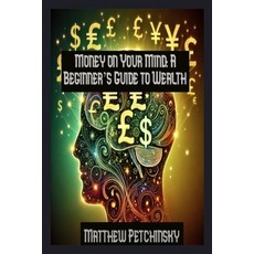 (영문도서) Money on Your Mind: A Beginner's Guide to Wealth Paperback, Matthew Edward Petchinsky, English, 9798348288563