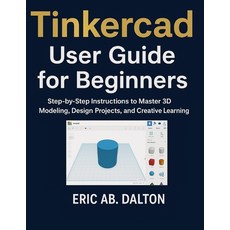 (영문도서)Tinkercad User Guide for Beginners: Step-by-Step Instructions to Master 3D Model... Paperback, Independently Published, English, 9798271282058