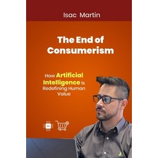 (영문도서)The End of Consumerism: How Artificial Intelligence Is Redefining Human Value Paperback, Independently Published, English, 9798274160032