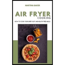 Air Fryer Cooking: How To Cook Your Super Tasty And Healthy Fried Meals Hardcover, Stratosphere Ltd, English, 9781801592888