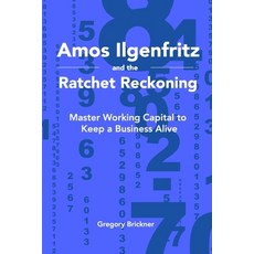 (영문도서)Amos Ilgenfritz and the Ratchet Reckoning: Master Working Capital to Keep a Busi... Paperback, Olga Press, LLC, English, 9781735142579