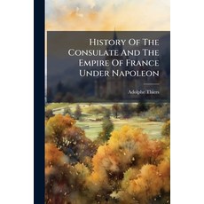(영문도서)History Of The Consulate And The Empire Of France Under Napoleon: Forming A Sequ... Paperback, Nabu Press, English, 9781174753800