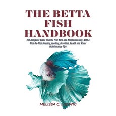 (영문도서)The Betta Fish Handbook: The Complete Guide to Betta Fish Care and Companionship... Paperback, Independently Published, English, 9798269293905