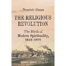 (영문도서) The Religious Revolution: The Birth of Modern Spirituality 1848-1898 Paperback, Picador USA, English, 9781250863140