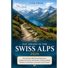 (영문도서)Day Hiking in the Swiss Alps 2026: Day Walks Mountain Railways Alpine Villages... Paperback, Independently Published, English, 9798198176027 Independently Published, English, 9798198176027