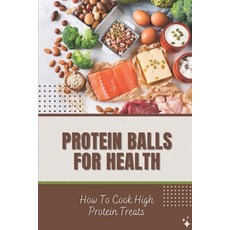 (영문도서) Protein Balls For Health: How To Cook High Protein Treats: Protein Balls For Health Paperback, Independently Published, English, 9798481989945