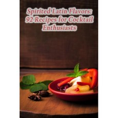 paperback Book Spirited Latin Flavors: 92 Recipes for Cocktail Enthusiasts