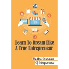 (영문도서) Learn To Dream Like A True Entrepreneur: The Next Generation Of Entrepreneurs: Visionary Inte... Paperback, Independently Published, English, 9798456554703