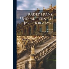 (영문도서) Kaiser Franz Und Metternich [by J. Hormayr] Hardcover, Legare Street Press, English, 9781020566448