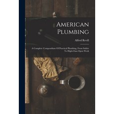 (영문도서) American Plumbing: A Complete Compendium Of Practical Plumbing From Solder To High-class Ope... Paperback, Legare Street Press, English, 9781019301326
