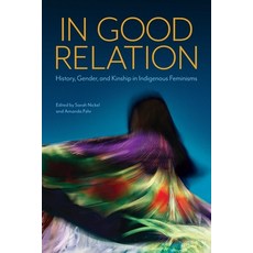 (영문도서) In Good Relation: History Gender and Kinship in Indigenous Feminisms Hardcover, University of Manitoba Press, English, 9780887558795