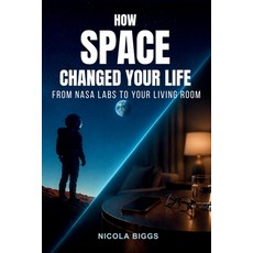 (영문도서)How Space Changed Your Life Paperback, Twenty Squares Publishing, English, 9781068484841 Twenty Squares Publishing, English, 9781068484841