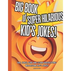(영문도서) The Big Book of Super Hilarious Kid's Jokes!: Dad jokes Puns and Other Sidespl... Paperback, Independently Published, English, 9798308926832