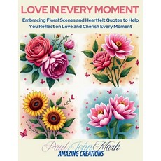 (영문도서)Love in Every Moment: Embracing Floral Scenes and Heartfelt Quotes to Help You R... Paperback, Independently Published, English, 9798291629031