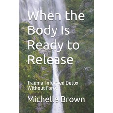 (영문도서)When the Body Is Ready to Release: Trauma-Informed Detox Without Force Paperback, Independently Published, English, 9798244950038