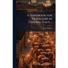 (영문도서)A Handbook for Travellers in Central Italy ... Hardcover, Hutson Street Press, English, 9781023892124