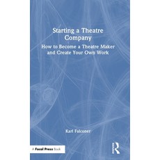 (영문도서) Starting a Theatre Company: How to Become a Theatre Maker and Create Your Own Work Hardcover, Focal Press, English, 9781032251332