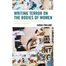 Writing Terror on the Bodies of Women: Media Coverage of Violence against Women in Guatemala Hardcover, Lexington Books