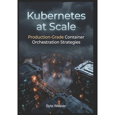 (영문도서)Kubernetes at Scale: Production-Grade Container Orchestration Strategies Paperback, Independently Published, English, 9798196384493