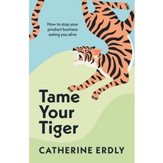 (영문도서) Tame Your Tiger: How to Stop Your Product Business Eating You Alive Paperback, Practical Inspiration Publi..., English, 9781788604048