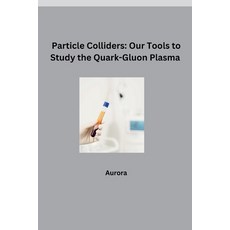 (영문도서) Particle Colliders: Our Tools to Study the Quark-Gluon Plasma Paperback, Tredition Gmbh, English, 9783384281432
