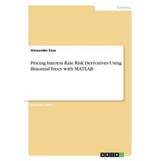 Pricing Interest Rate Risk Derivatives Using Binomial Trees with MATLAB Paperback, Grin Verlag